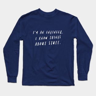 I'm An Engineer. I Know Things About Stuff Long Sleeve T-Shirt